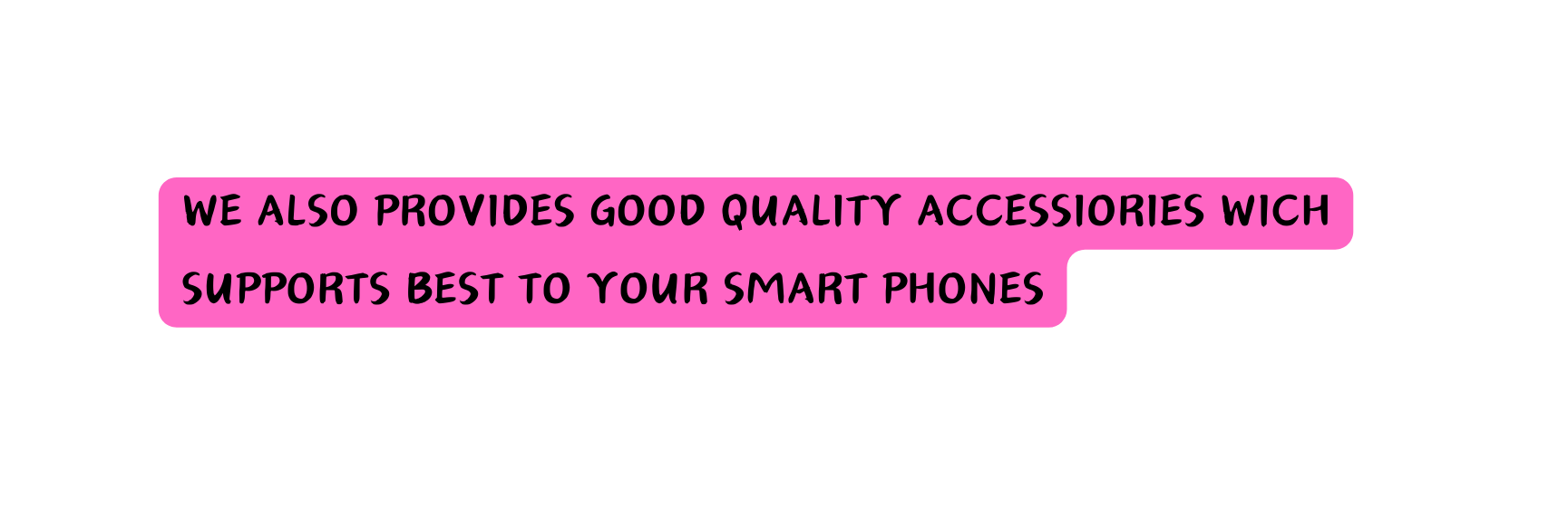 we also provides good quality accessiories wich supports best to your smart phones